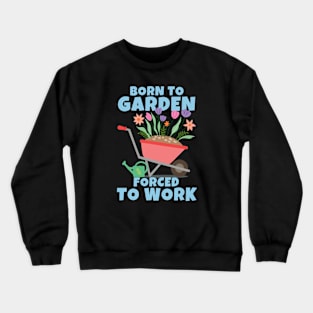 Born To Garden Forced To Work Crewneck Sweatshirt